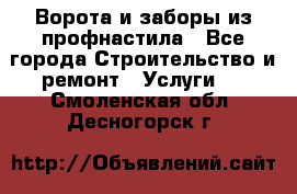  Ворота и заборы из профнастила - Все города Строительство и ремонт » Услуги   . Смоленская обл.,Десногорск г.